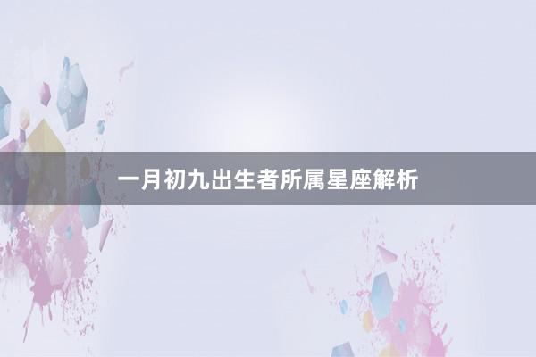 一月初九出生者所属星座解析